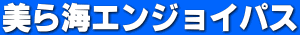 美ら海エンジョイパス（美ら海水族館＋共通１０施設）